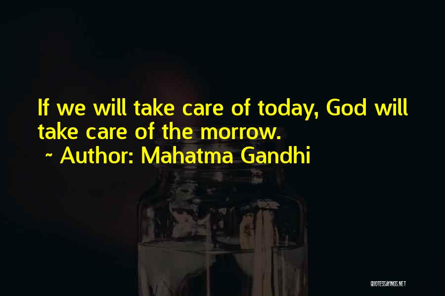 Mahatma Gandhi Quotes: If We Will Take Care Of Today, God Will Take Care Of The Morrow.