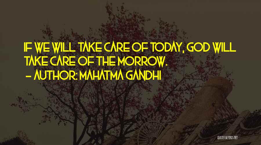Mahatma Gandhi Quotes: If We Will Take Care Of Today, God Will Take Care Of The Morrow.