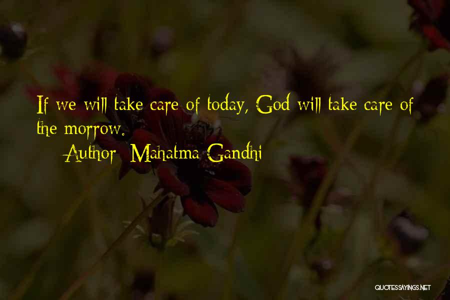 Mahatma Gandhi Quotes: If We Will Take Care Of Today, God Will Take Care Of The Morrow.