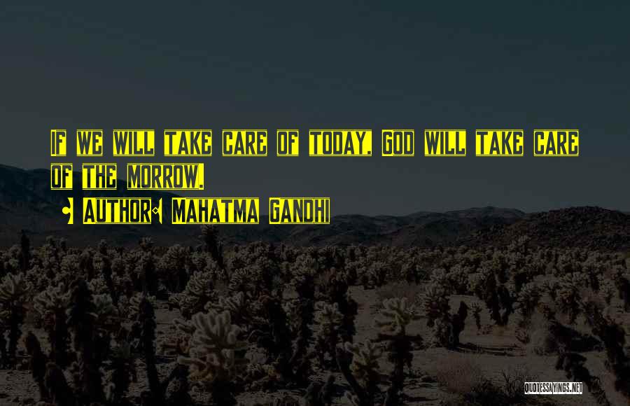 Mahatma Gandhi Quotes: If We Will Take Care Of Today, God Will Take Care Of The Morrow.