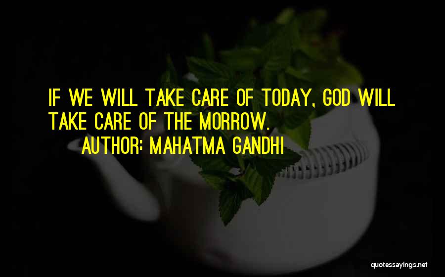 Mahatma Gandhi Quotes: If We Will Take Care Of Today, God Will Take Care Of The Morrow.