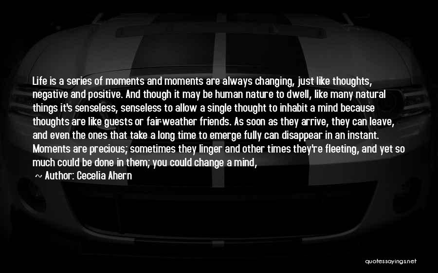 Cecelia Ahern Quotes: Life Is A Series Of Moments And Moments Are Always Changing, Just Like Thoughts, Negative And Positive. And Though It