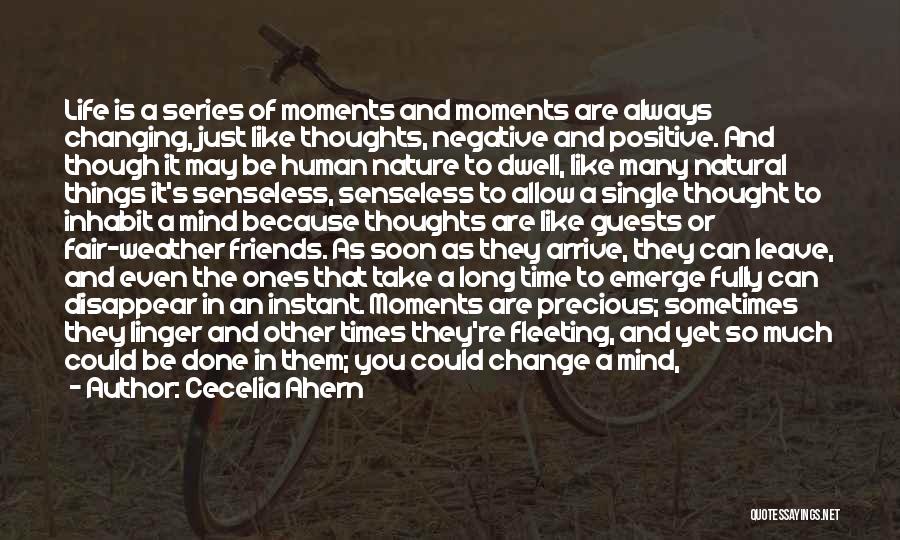Cecelia Ahern Quotes: Life Is A Series Of Moments And Moments Are Always Changing, Just Like Thoughts, Negative And Positive. And Though It