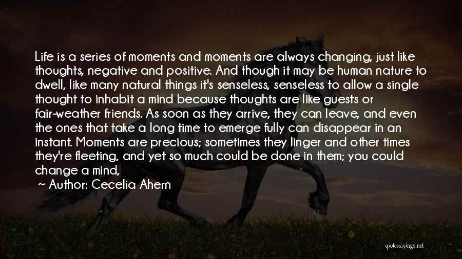 Cecelia Ahern Quotes: Life Is A Series Of Moments And Moments Are Always Changing, Just Like Thoughts, Negative And Positive. And Though It