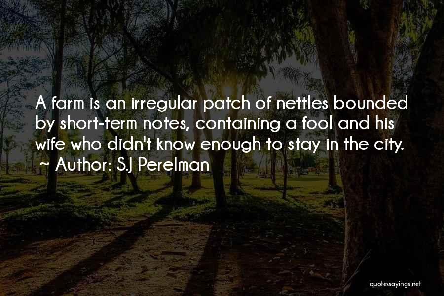 S.J Perelman Quotes: A Farm Is An Irregular Patch Of Nettles Bounded By Short-term Notes, Containing A Fool And His Wife Who Didn't