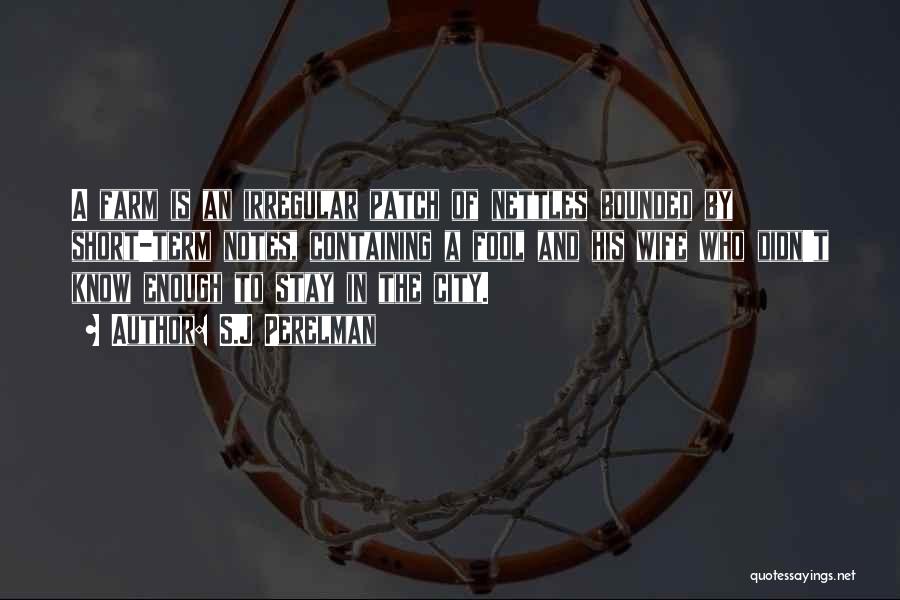 S.J Perelman Quotes: A Farm Is An Irregular Patch Of Nettles Bounded By Short-term Notes, Containing A Fool And His Wife Who Didn't