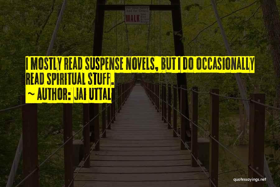 Jai Uttal Quotes: I Mostly Read Suspense Novels, But I Do Occasionally Read Spiritual Stuff.