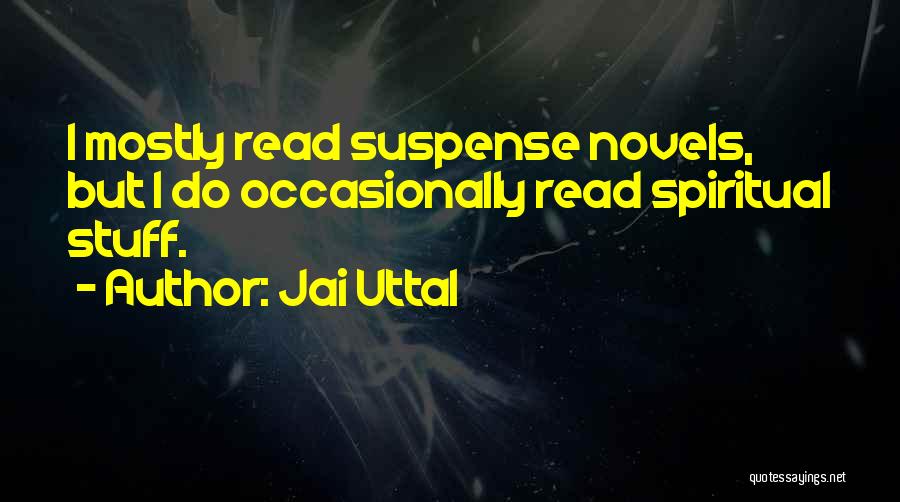 Jai Uttal Quotes: I Mostly Read Suspense Novels, But I Do Occasionally Read Spiritual Stuff.