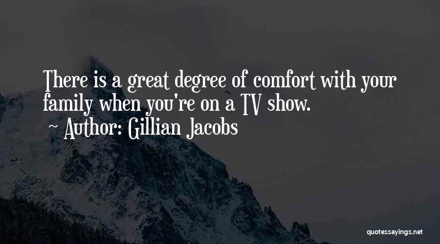 Gillian Jacobs Quotes: There Is A Great Degree Of Comfort With Your Family When You're On A Tv Show.