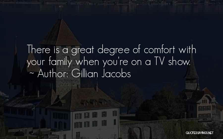 Gillian Jacobs Quotes: There Is A Great Degree Of Comfort With Your Family When You're On A Tv Show.