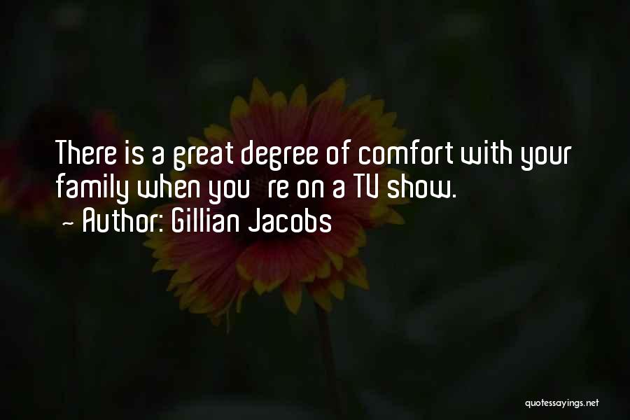 Gillian Jacobs Quotes: There Is A Great Degree Of Comfort With Your Family When You're On A Tv Show.