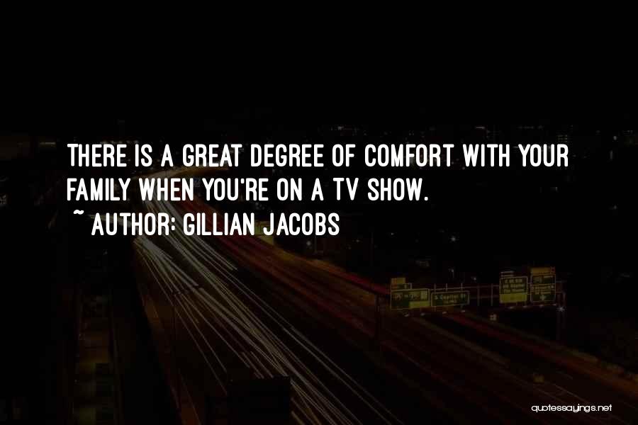 Gillian Jacobs Quotes: There Is A Great Degree Of Comfort With Your Family When You're On A Tv Show.