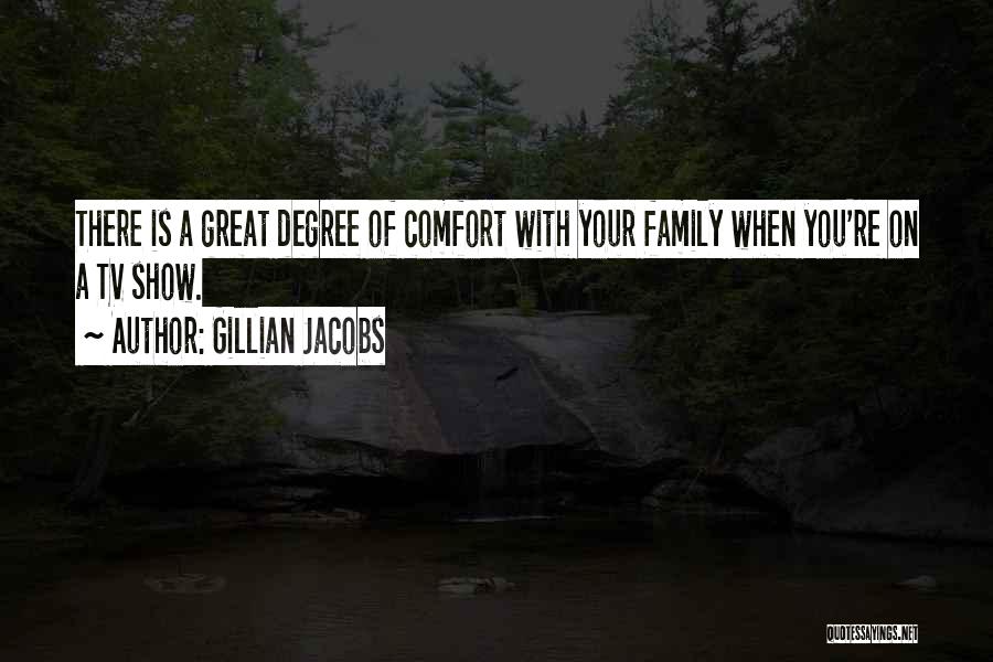 Gillian Jacobs Quotes: There Is A Great Degree Of Comfort With Your Family When You're On A Tv Show.