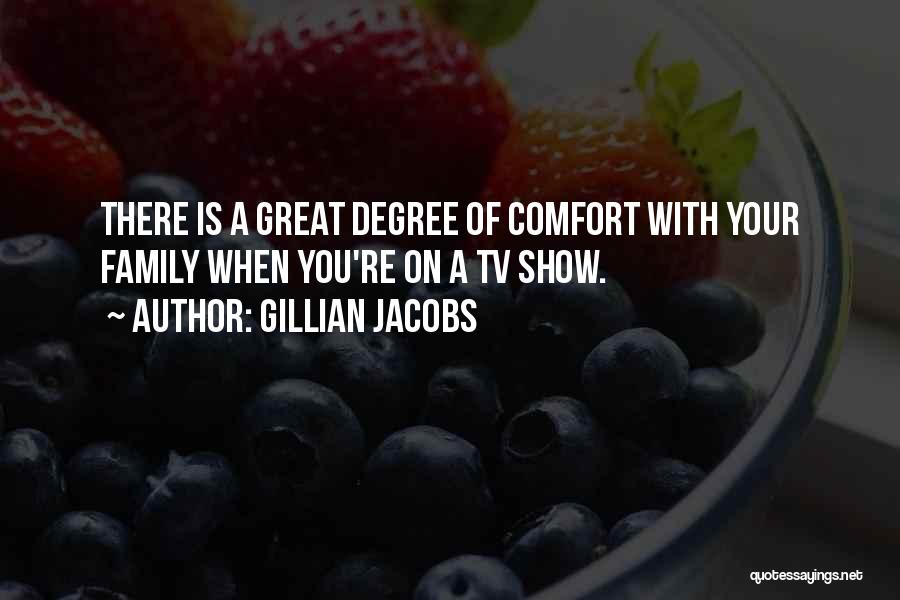 Gillian Jacobs Quotes: There Is A Great Degree Of Comfort With Your Family When You're On A Tv Show.