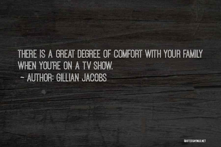 Gillian Jacobs Quotes: There Is A Great Degree Of Comfort With Your Family When You're On A Tv Show.
