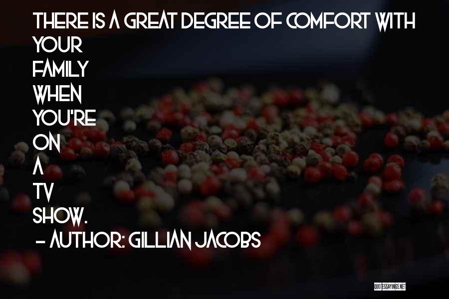 Gillian Jacobs Quotes: There Is A Great Degree Of Comfort With Your Family When You're On A Tv Show.