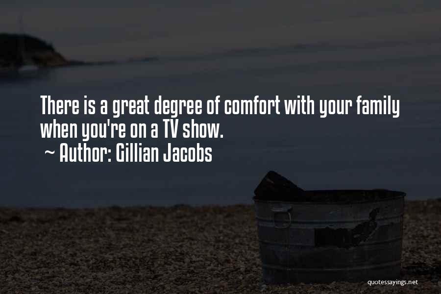 Gillian Jacobs Quotes: There Is A Great Degree Of Comfort With Your Family When You're On A Tv Show.