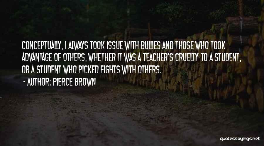 Pierce Brown Quotes: Conceptually, I Always Took Issue With Bullies And Those Who Took Advantage Of Others, Whether It Was A Teacher's Cruelty