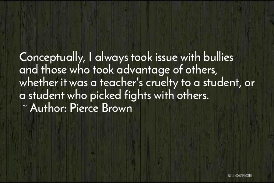 Pierce Brown Quotes: Conceptually, I Always Took Issue With Bullies And Those Who Took Advantage Of Others, Whether It Was A Teacher's Cruelty