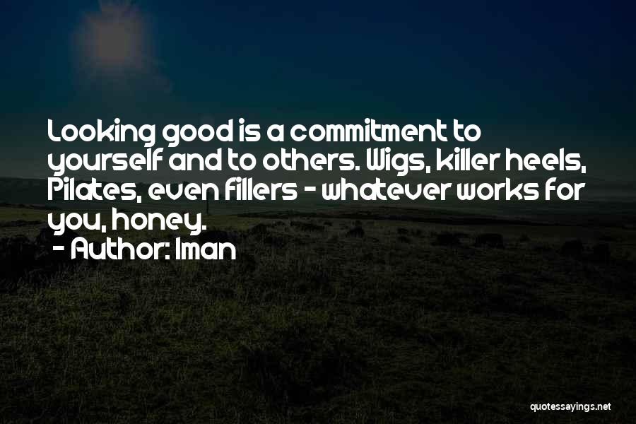 Iman Quotes: Looking Good Is A Commitment To Yourself And To Others. Wigs, Killer Heels, Pilates, Even Fillers - Whatever Works For