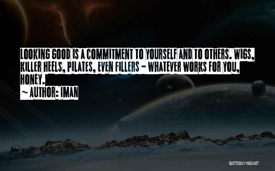 Iman Quotes: Looking Good Is A Commitment To Yourself And To Others. Wigs, Killer Heels, Pilates, Even Fillers - Whatever Works For