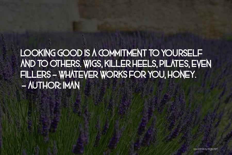Iman Quotes: Looking Good Is A Commitment To Yourself And To Others. Wigs, Killer Heels, Pilates, Even Fillers - Whatever Works For