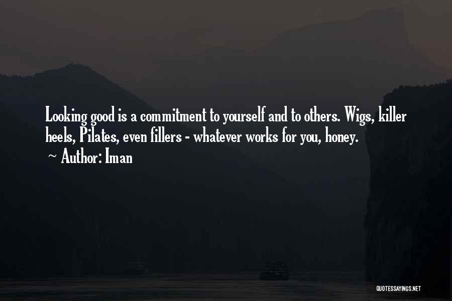 Iman Quotes: Looking Good Is A Commitment To Yourself And To Others. Wigs, Killer Heels, Pilates, Even Fillers - Whatever Works For