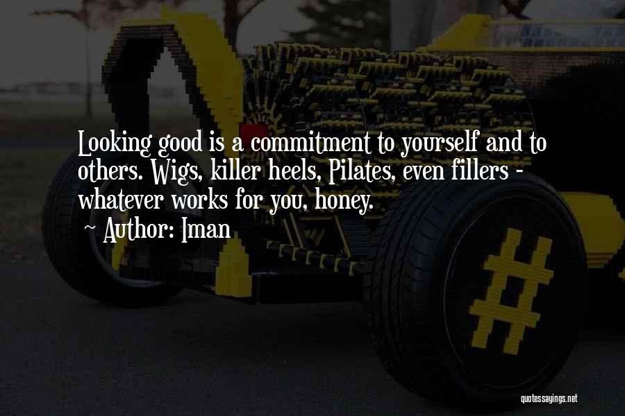Iman Quotes: Looking Good Is A Commitment To Yourself And To Others. Wigs, Killer Heels, Pilates, Even Fillers - Whatever Works For