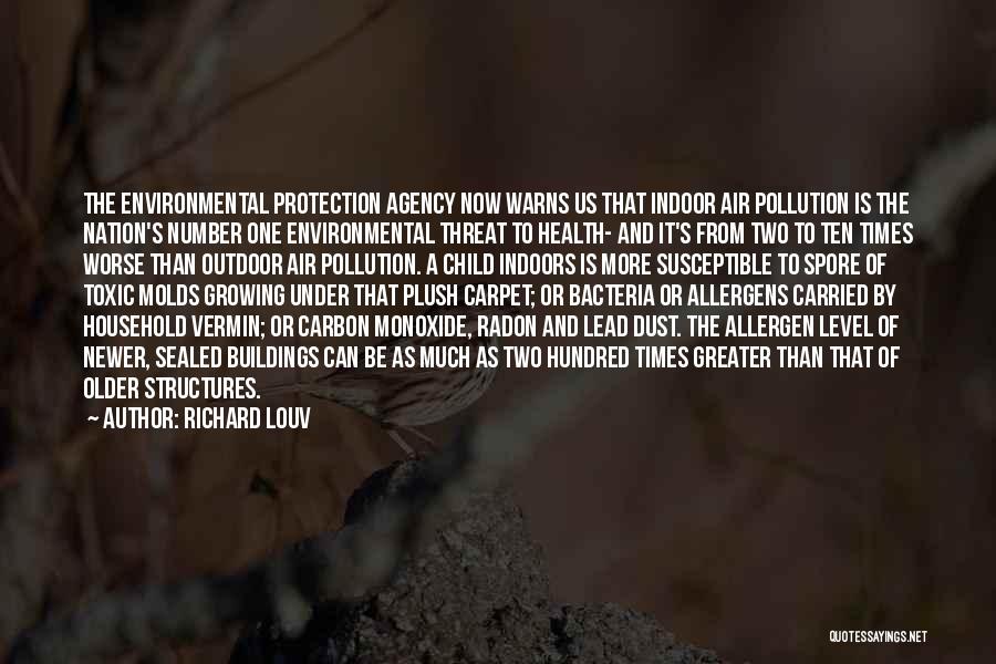 Richard Louv Quotes: The Environmental Protection Agency Now Warns Us That Indoor Air Pollution Is The Nation's Number One Environmental Threat To Health-