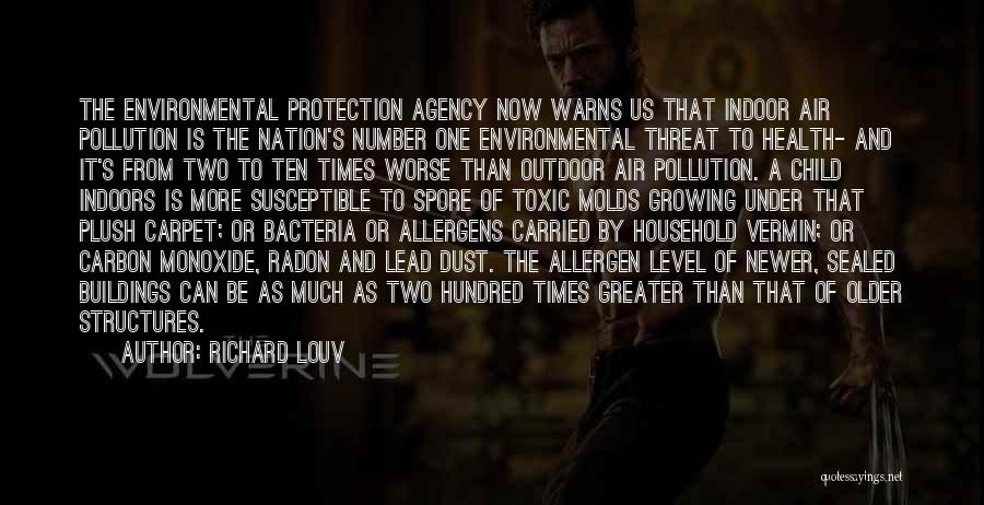 Richard Louv Quotes: The Environmental Protection Agency Now Warns Us That Indoor Air Pollution Is The Nation's Number One Environmental Threat To Health-
