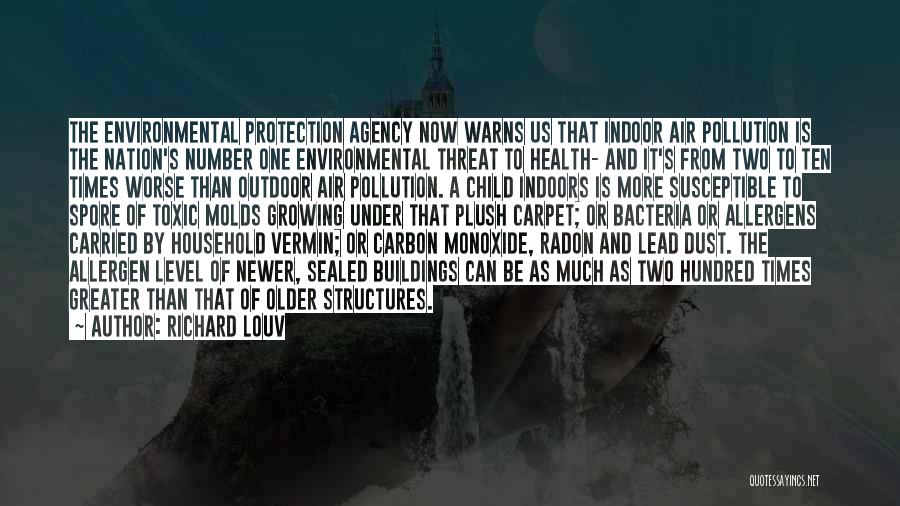 Richard Louv Quotes: The Environmental Protection Agency Now Warns Us That Indoor Air Pollution Is The Nation's Number One Environmental Threat To Health-