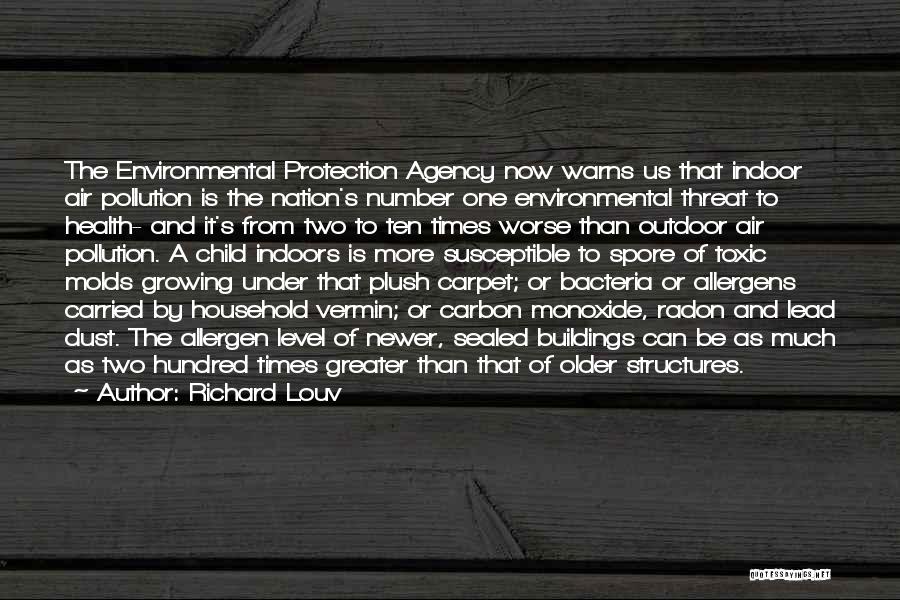 Richard Louv Quotes: The Environmental Protection Agency Now Warns Us That Indoor Air Pollution Is The Nation's Number One Environmental Threat To Health-