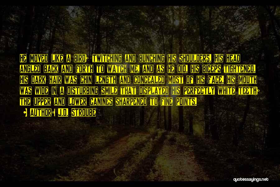 J.D. Stroube Quotes: He Moved Like A Bird; Twitching And Bunching His Shoulders. His Head Angled Back And Forth To Watch Me, And