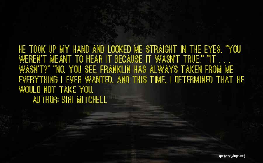 Siri Mitchell Quotes: He Took Up My Hand And Looked Me Straight In The Eyes. You Weren't Meant To Hear It Because It