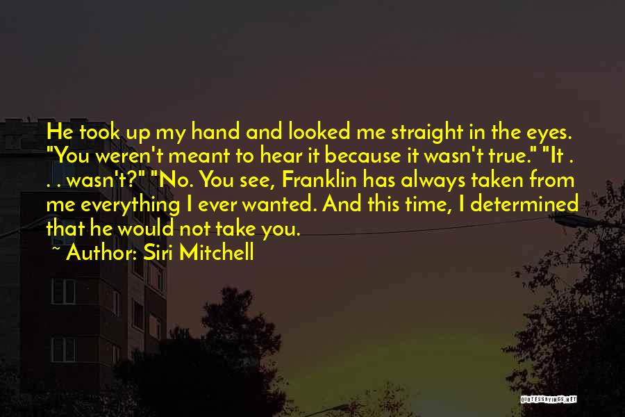 Siri Mitchell Quotes: He Took Up My Hand And Looked Me Straight In The Eyes. You Weren't Meant To Hear It Because It