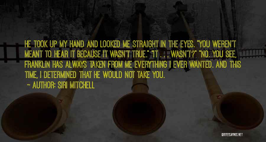 Siri Mitchell Quotes: He Took Up My Hand And Looked Me Straight In The Eyes. You Weren't Meant To Hear It Because It