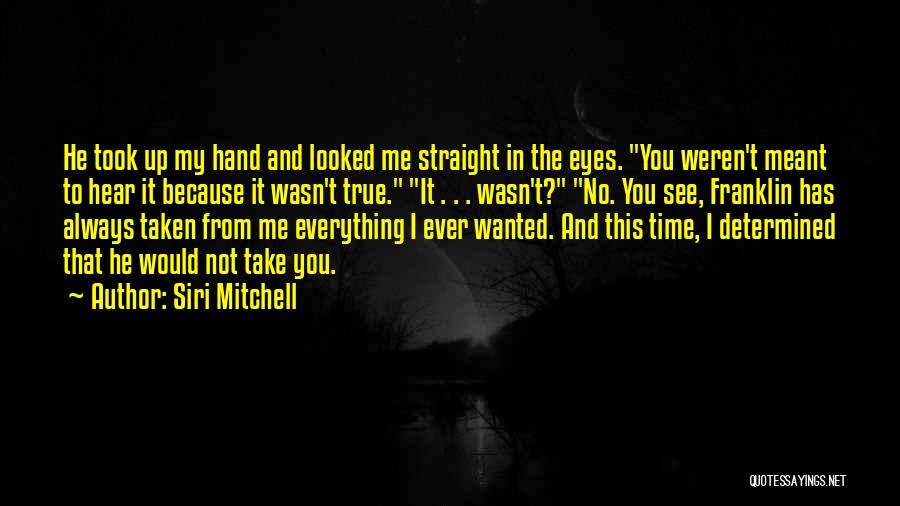 Siri Mitchell Quotes: He Took Up My Hand And Looked Me Straight In The Eyes. You Weren't Meant To Hear It Because It