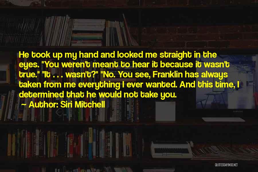 Siri Mitchell Quotes: He Took Up My Hand And Looked Me Straight In The Eyes. You Weren't Meant To Hear It Because It