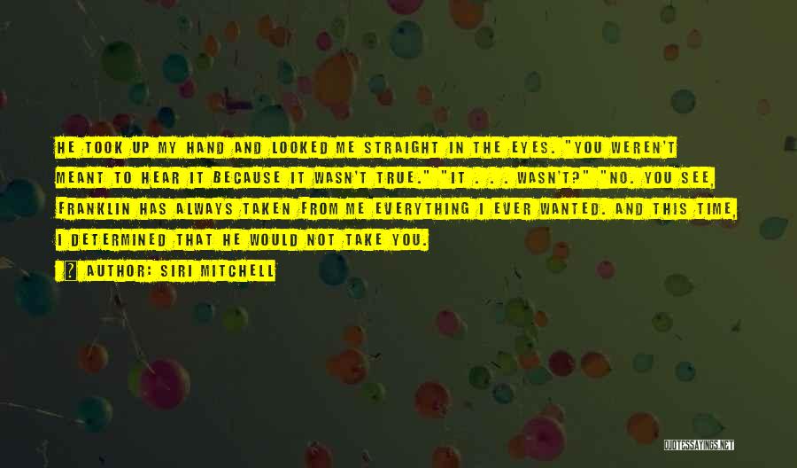 Siri Mitchell Quotes: He Took Up My Hand And Looked Me Straight In The Eyes. You Weren't Meant To Hear It Because It