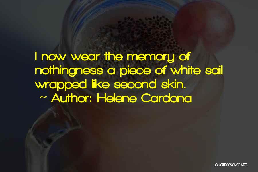 Helene Cardona Quotes: I Now Wear The Memory Of Nothingness A Piece Of White Sail Wrapped Like Second Skin.