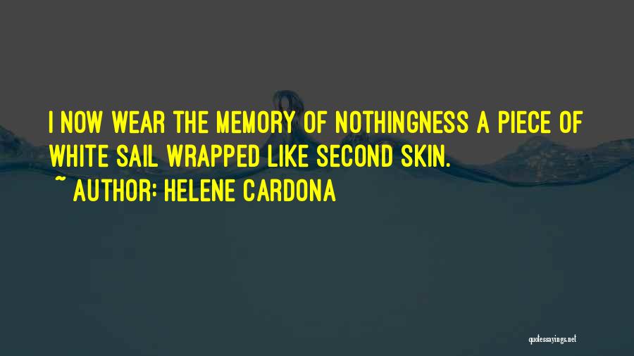 Helene Cardona Quotes: I Now Wear The Memory Of Nothingness A Piece Of White Sail Wrapped Like Second Skin.