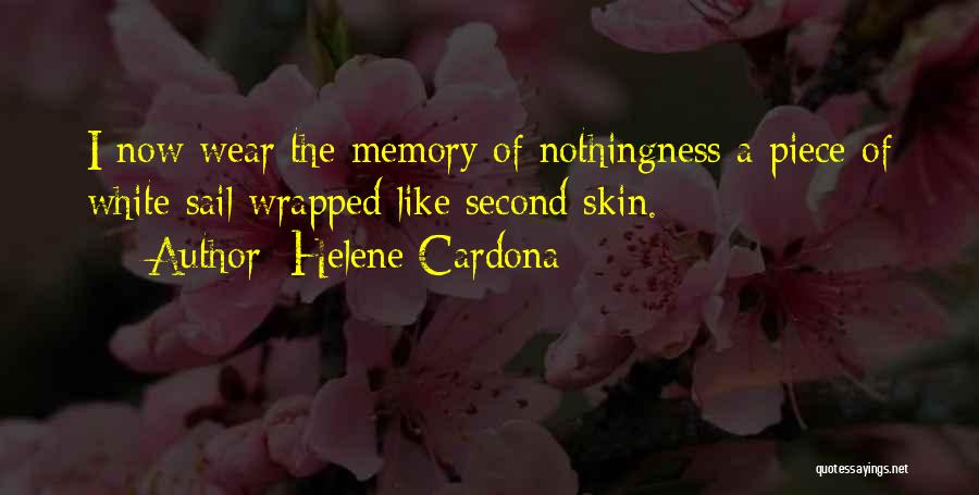 Helene Cardona Quotes: I Now Wear The Memory Of Nothingness A Piece Of White Sail Wrapped Like Second Skin.