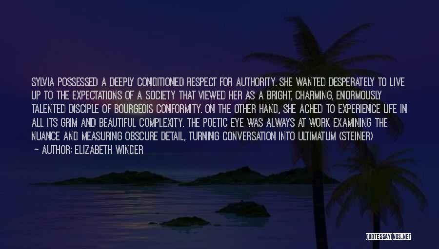 Elizabeth Winder Quotes: Sylvia Possessed A Deeply Conditioned Respect For Authority. She Wanted Desperately To Live Up To The Expectations Of A Society