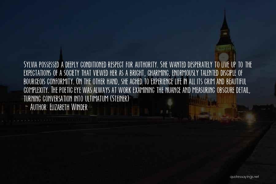 Elizabeth Winder Quotes: Sylvia Possessed A Deeply Conditioned Respect For Authority. She Wanted Desperately To Live Up To The Expectations Of A Society