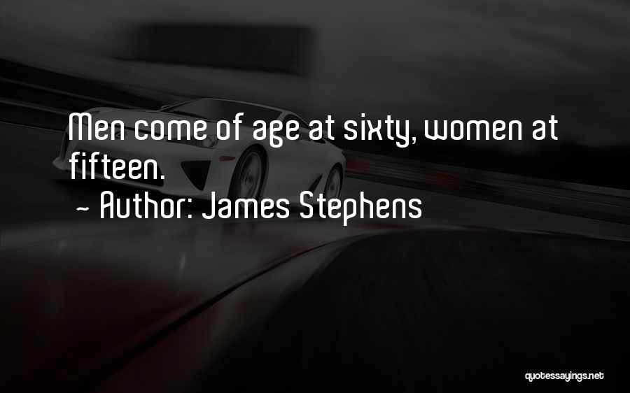 James Stephens Quotes: Men Come Of Age At Sixty, Women At Fifteen.