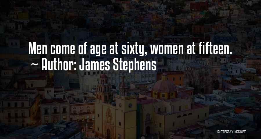 James Stephens Quotes: Men Come Of Age At Sixty, Women At Fifteen.