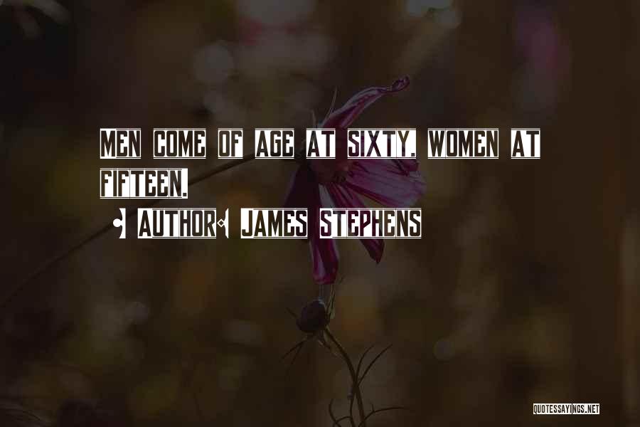 James Stephens Quotes: Men Come Of Age At Sixty, Women At Fifteen.