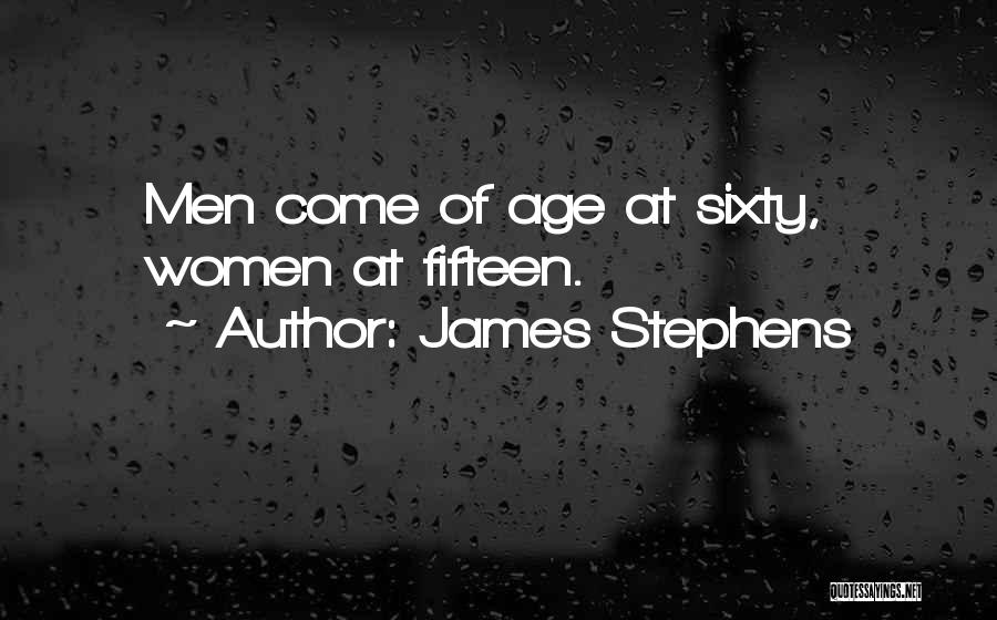 James Stephens Quotes: Men Come Of Age At Sixty, Women At Fifteen.