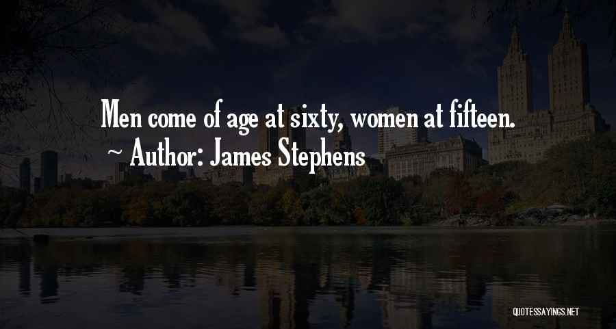 James Stephens Quotes: Men Come Of Age At Sixty, Women At Fifteen.