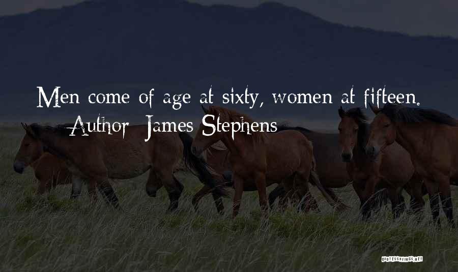 James Stephens Quotes: Men Come Of Age At Sixty, Women At Fifteen.